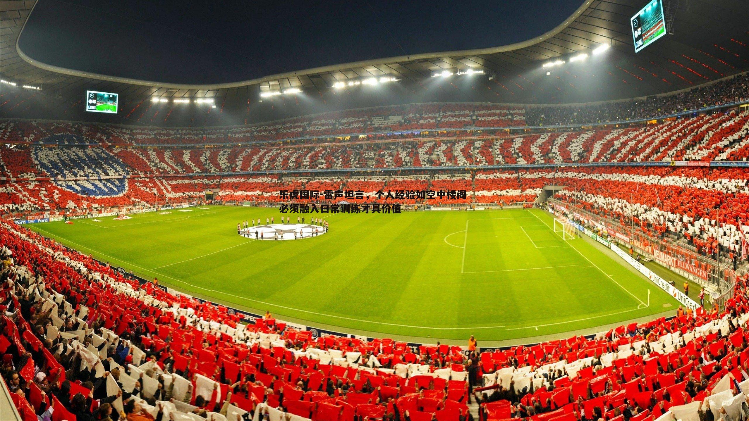 乐虎国际-雷声坦言,个人经验如空中楼阁 必须融入日常训练才具价值-第1张图片-乐虎国际 乐虎国际-雷声坦言,个人经验如空中楼阁 必须融入日常训练才具价值-第1张图片-乐虎国际